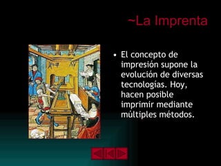 ~La Imprenta El concepto de impresión supone la evolución de diversas tecnologías. Hoy, hacen posible imprimir mediante múltiples métodos. 