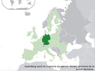 Gutenberg nació en Maguncia (en alemán  Mainz ), territorio de la actual Alemania. 