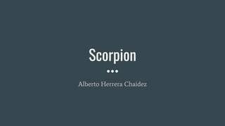 Scorpion
Alberto Herrera Chaidez
 