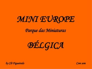 MINI EUROPE Parque das Miniaturas BÉLGICA Com som by Clô Figueiredo 