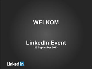 WELKOM
LinkedIn Event
26 September 2013
1
 