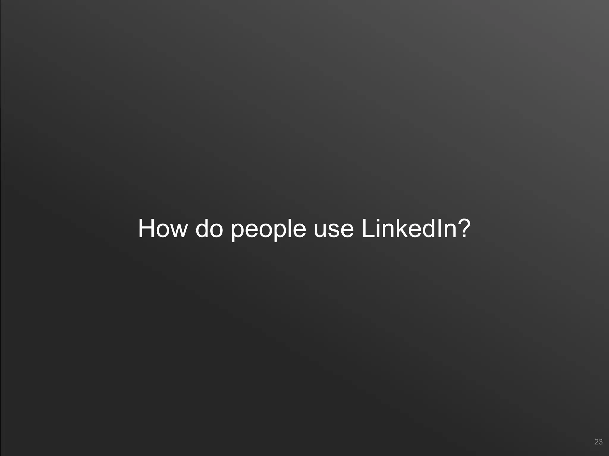 How do people use LinkedIn?
23
 