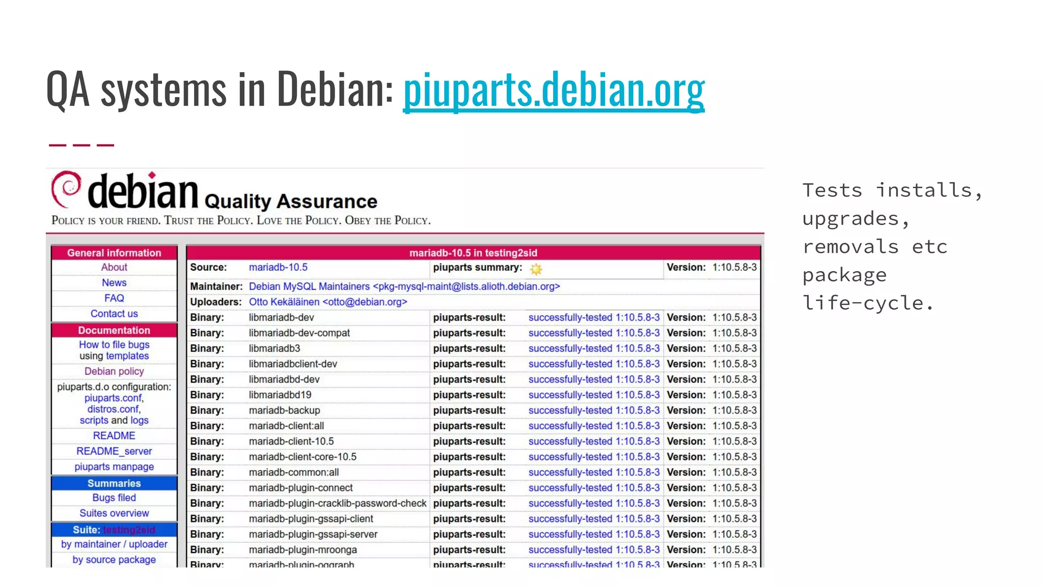 QA systems in Debian: piuparts.debian.org
Piu Tests installs,
upgrades,
removals etc
package
life-cycle.
 