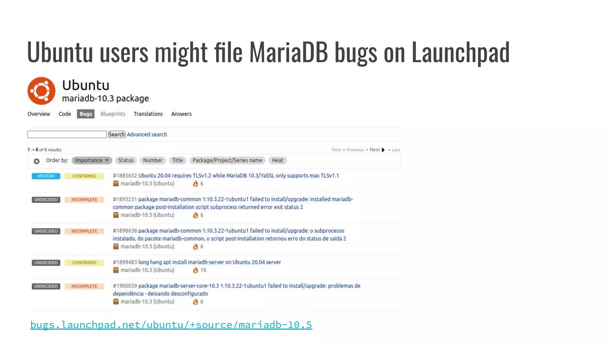 Ubuntu users might ﬁle MariaDB bugs on Launchpad
bugs.launchpad.net/ubuntu/+source/mariadb-10.5
 