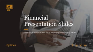 Financial
Presentation Slides
Lorem Ipsum is simply dummy text of the printing and typesetting industry
 