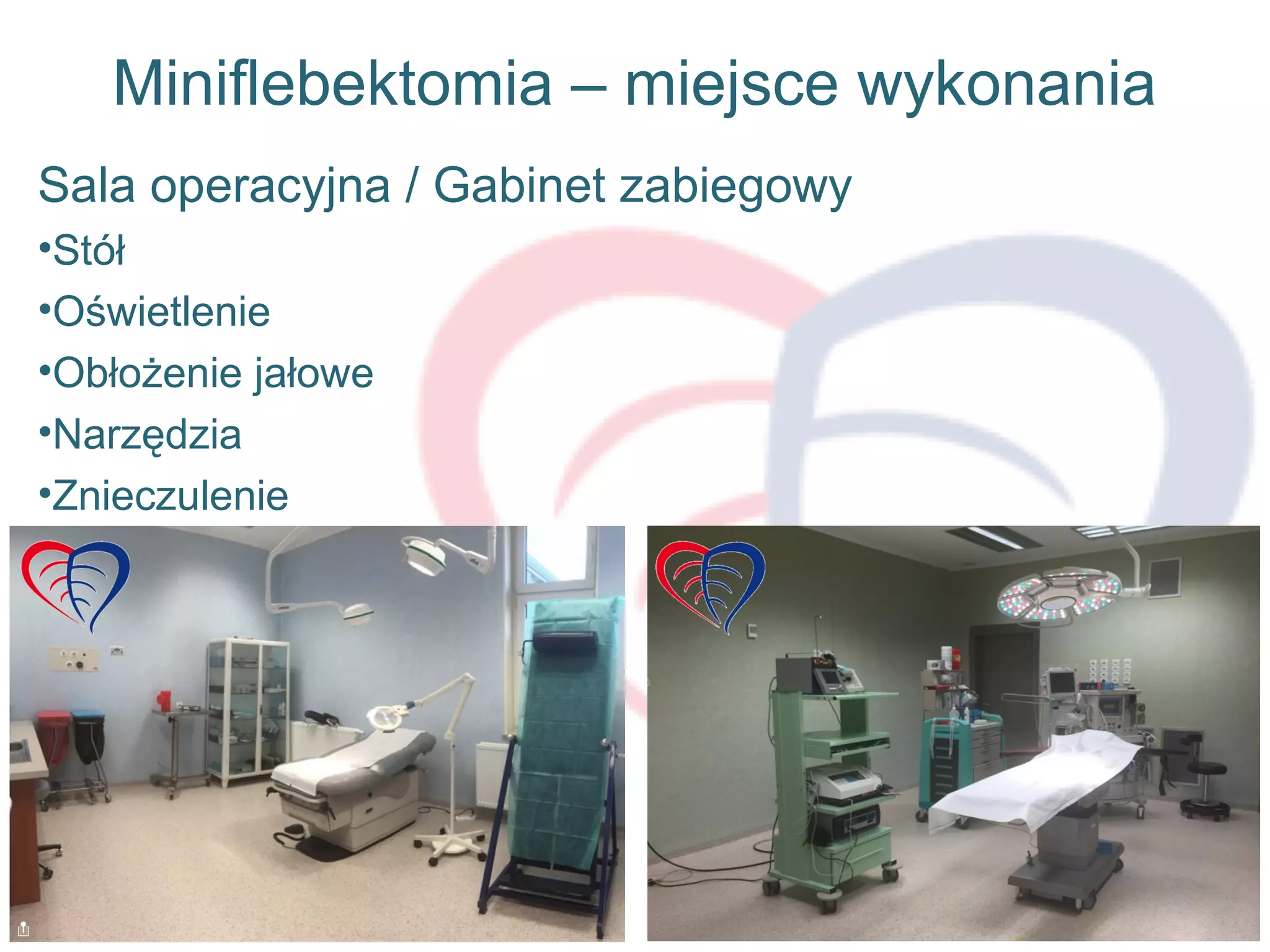 Miniflebektomia – miejsce wykonania
Sala operacyjna / Gabinet zabiegowy
•Stół
•Oświetlenie
•Obłożenie jałowe
•Narzędzia
•Znieczulenie
 