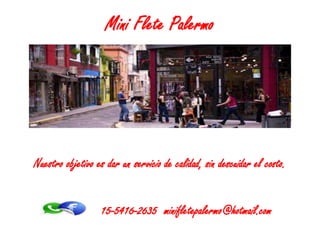 Mini Flete Palermo
Nuestro objetivo es dar un servicio de calidad, sin descuidar el costo.
15-5416-2635 minifletepalermo@hotmail.com
 