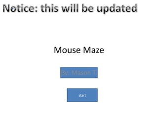 Mouse Maze

 By: Mason T.


      start
 