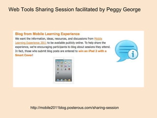 http://mobile2011blog.posterous.com/sharing-session Web Tools Sharing Session facilitated by Peggy George 