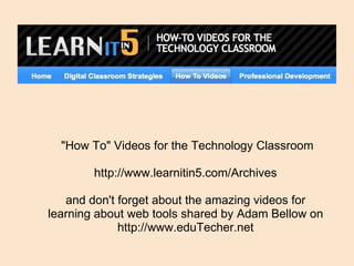   "How To" Videos for the Technology Classroom   http://www.learnitin5.com/Archives and don't forget about the amazing videos for learning about web tools shared by Adam Bellow on http://www.eduTecher.net 