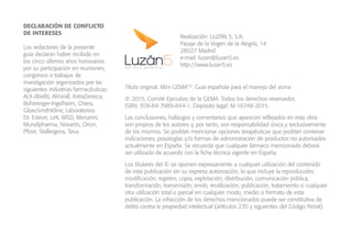 Título original: Mini GEMA4.0
. Guía española para el manejo del asma
© 2015, Comité Ejecutivo de la GEMA. Todos los derechos reservados
ISBN: 978-84-7989-844-1. Depósito legal: M-16748-2015.
Las conclusiones, hallazgos y comentarios que aparecen reflejados en esta obra
son propios de los autores y, por tanto, son responsabilidad única y exclusivamente
de los mismos. Se podrían mencionar opciones terapéuticas que podrían contener
indicaciones, posologías y/o formas de administración de productos no autorizados
actualmente en España. Se recuerda que cualquier fármaco mencionado deberá
ser utilizado de acuerdo con la ficha técnica vigente en España.
Los titulares del © se oponen expresamente a cualquier utilización del contenido
de esta publicación sin su expresa autorización, lo que incluye la reproducción,
modificación, registro, copia, explotación, distribución, comunicación pública,
transformación, transmisión, envío, reutilización, publicación, tratamiento o cualquier
otra utilización total o parcial en cualquier modo, medio o formato de esta
publicación. La infracción de los derechos mencionados puede ser constitutiva de
delito contra la propiedad intelectual (artículos 270 y siguientes del Código Penal).
Realización: LUZÁN 5, S.A.
Pasaje de la Virgen de la Alegría, 14
28027 Madrid
e-mail: luzan@luzan5.es
http://www.luzan5.es
DECLARACIÓN DE CONFLICTO
DE INTERESES
Los redactores de la presente
guía declaran haber recibido en
los cinco últimos años honorarios
por su participación en reuniones,
congresos o trabajos de
investigación organizados por las
siguientes industrias farmacéuticas:
ALK-Abelló, Almirall, AstraZeneca,
Boheringer-Ingelheim, Chiesi,
GlaxoSmithKline, Laboratorios
Dr. Esteve, Leti, MSD, Menarini,
Mundipharma, Novartis, Orion,
Pfizer, Stallergens, Teva.
 