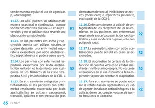 65 GEMA4.0
R2
R2
R2
R2
sen de manera regular el uso de agonistas
β2
-adrenérgicos.
11.12. Los ARLT pueden ser utilizados de
manera ocasional o continuada, aunque
son menos efectivos que los GCI en la pre-
vención, y no se utilizan para revertir una
obstrucción ya establecida.
11.13. En los pacientes con asma y rino-
sinusitis crónica con pólipos nasales, se
sugiere descartar una enfermedad respi-
ratoria exacerbada por ácido acetilsalicí-
lico, especialmente si padece asma grave.
11.14. Los pacientes con enfermedad res-
piratoria exacerbada por ácido acetilsa-
licílico evitarán el tratamiento con cual-
quiera de los fármacos de la clase tera-
péutica AINE y los inhibidores de la COX-1.
11.15. En el tratamiento analgésico o an-
tinflamatorio de los pacientes con enfer-
medad respiratoria exacerbada por ácido
acetilsalicílico se utilizará paracetamol,
tramadol, opiáceos o con precaución (tras
demostrar tolerancia), inhibidores selecti-
vos (meloxicam) o específicos (celecoxib,
etoricoxib) de la COX-2.
11.16. Debe considerarse la adición de an-
tagonistas de los receptores de los leuco-
trienos en los pacientes con enfermedad
respiratoria exacerbada por ácido acetilsa-
licílico y asma moderada o grave junto con
poliposis nasal.
11.17. La desensibilización con ácido ace-
tilsalicílico puede ser útil en casos selec-
cionados.
11.18. El diagnóstico de certeza de la dis-
función de cuerdas vocales se efectúa me-
diante rinofibrolaringoscopia. No obstante
alteraciones en el asa inspiratoria de la es-
pirometría podrían orientar el diagnóstico.
11.19. Para el tratamiento se puede valo-
rar la rehabilitación logofoniátrica, el uso
de agentes inhalados anticolinérgicos o la
aplicación en las cuerdas vocales de toxi-
na botulínica o lidocaína.
R1
R2
R2
R2
 