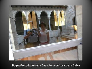 Pequeño collage de la Casa de la cultura de la Caixa
 