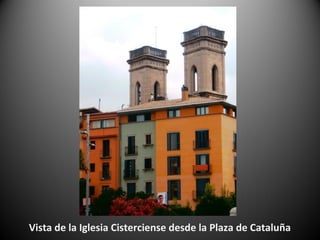 Vista de la Iglesia Cisterciense desde la Plaza de Cataluña
 