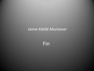 Jaime Xibillé Muntaner


        Fin
 