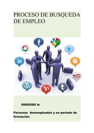PROCESO DE BUSQUEDA
DE EMPLEO
DIRIGIDO A:
Personas desempleadas y en periodo de
formación.
 