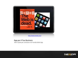 D http://www.nexida.com/ Appper il Tuo Business Mini Guida per orientarsi nel mondo delle App 
