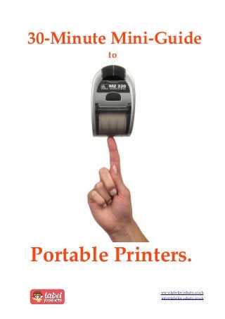 30-Minute Mini-Guide
to
Portable Printers.
www.labelproducts.co.uk
info@labelproducts.co.uk
 