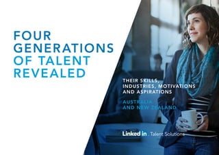 THEIR SKILLS,
INDUSTRIES, MOTIVATIONS
AND ASPIRATIONS
AUSTRALIA
AND NEW ZEALAND
FOUR
GENERATIONS
OF TALENT
REVEALED
 