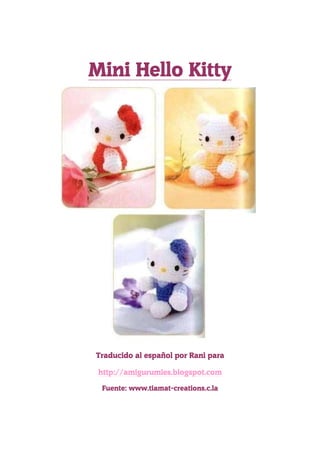 Mini Hello Kitty




Traducido al español por Rani para

 http://amigurumies.blogspot.com

 Fuente: www.tiamat-creations.c.la
 