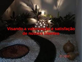 Visando a valorização e satisfaçãoVisando a valorização e satisfação
de nossos clientesde nossos clientes
 