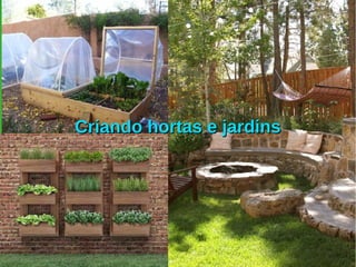 Criando hortas e jardinsCriando hortas e jardins
 