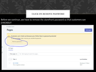 CLICK ON REMOVE PASSWORD
Before we continue ,we have to remove the storefront password so that customers can
CHECKOUT
 