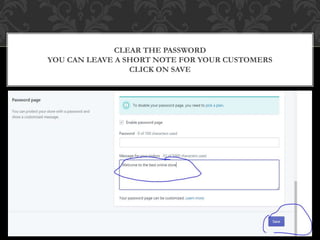 CLEAR THE PASSWORD
YOU CAN LEAVE A SHORT NOTE FOR YOUR CUSTOMERS
CLICK ON SAVE
 