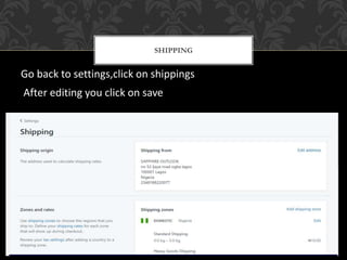 SHIPPING
Go back to settings,click on shippings
After editing you click on save
 