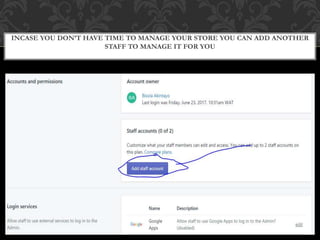 INCASE YOU DON’T HAVE TIME TO MANAGE YOUR STORE YOU CAN ADD ANOTHER
STAFF TO MANAGE IT FOR YOU
 
