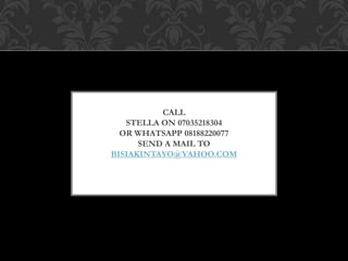 CALL
STELLA ON 07035218304
OR WHATSAPP 08188220077
SEND A MAIL TO
BISIAKINTAYO@YAHOO.COM
 