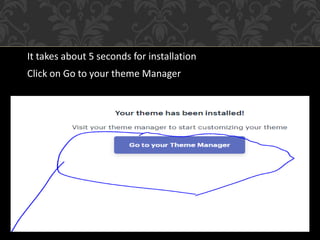 It takes about 5 seconds for installation
Click on Go to your theme Manager
 