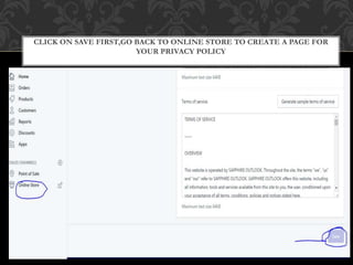 CLICK ON SAVE FIRST,GO BACK TO ONLINE STORE TO CREATE A PAGE FOR
YOUR PRIVACY POLICY
 
