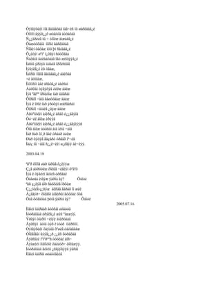 Òýíäýõèéí ìîä ãàíäàõàä íàâ÷èñ íü øàðëààã¿é
Òîîíîí äýýã¿¿ð øóâóóä áóöàõàä
Ñ¿¿äðèéã íü ÷ òîîëæ àìæààã¿é
Õàæóóõàíä íîõîé ãàñëàõàä
Ñîâèí òàòàæ ìóó þì ñàíààã¿é
Õ¿éòýí øºíº í¿öãýí ñóóõäàà
Ñàðàíä äóëààöààä îãò æèíäýýã¿é
Íàñíû ýðòýä íàìàéã îðõèñíûã
Ìýäýëã¿é èõ óäàæ,
Íàìðûí ìîäîä ãàíäààã¿é áàéõàä
×è ãóíäàæ,
Íîöîîñîí ãàë àñàõã¿é áàéñàí
Áóðõàí òýãýõýä óéëæ áàéæ
Íýã ºãëºº îðîéòîæ íàð ìàíäñàí
Õîðâîî ÷àìä ãàøóóäàæ áàéæ
Íýã ë îðîé íàð ýðòõýí æàðãàñàí
Õîðâîî ÷àìàéã ¿äýæ áàéæ
Åðòºíöèéí àíèðã¿é àñàõ ò¿¿äãýíä
Öó÷èë áîëæ èðýýä
Åðòºíöèéí àíèðã¿é àñàõ ò¿¿äãýíýýñ
Öîã áîëæ áóöñàí àíä ìèíü ÷àìä
Íàð ñàð õî¸ð ãàë óñààð óéëæ
Øàð öýöýã ãàçàðò óðãàõ ìº÷èä
Íàéç íü ÷àìä ñ¿¿ë÷èéí ø¿ëãýý áè÷ëýý.

2003.04.19

ªäºð õîíîã øàð íàðûã õ¿ëýýæ
Ç¿ã áóðóóëæ õîëûã ÷èãëýí õºâºõ
Íýã ë õýâèéí ãóíèã óðñãàë
Õààøàà èíãýæ ÿàðíà âý?        Õàíóé
ªâñ ç¿ëýã áîð ñàëõèéã îðõèæ
Ç¿¿íèéã ç¿ñýæ àëñàä ãàðàõ îí æèë
Á¿äãýð÷ õîëäîõ àíãèðûí äóóòàé öóã
Öàã õóãàöàà þóíä ÿàðíà âý?      Õàíóé
                                             2005.07.16
Íîäíèí íàìðààð áóöñàí øóâóóä
Íóóðàíäàà èðýëã¿é æèë ºíææýý.
Ýðãýí òîéðîí ÷èìýý àíèðòààä
Äýðñýí äóíä òýð ë íóóð íîéðñîíî.
Òýíãýðèéí õàÿàíä õºøèã òàòàãäàæ
Òîëãîäûí äýýã¿¿ð ¿¿ëñ õóðàõàä
Äýðñíèé íºìºðººñ òóóëàé áîñ÷
Äýíæèéí íîãîîòîé õàëèóð÷ õîëäæýý.
Íóóðàíäàà ãóíèã ¿ëäýýãýýä ÿâñàí
Íîäíèí íàìðûí øóâóóäèéã
 