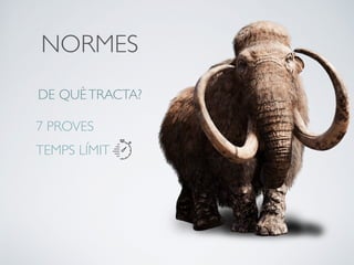 NORMES
DE QUÈTRACTA?
7 PROVES
TEMPS LÍMIT
 