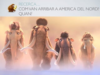 RECERCA…
COMVAN ARRIBAR A AMERICA DEL NORD?
QUAN?
 