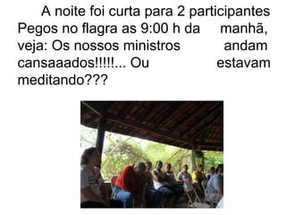 A noite foi curta para 2 participantes Pegos no flagra as 9:00 h da  manhã,  veja: Os nossos ministros  andam  cansaaados!!!!!... Ou  estavam meditando??? 