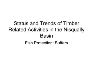Status and Trends of Timber
Related Activities in the Nisqually
Basin
Fish Protection: Buffers
 