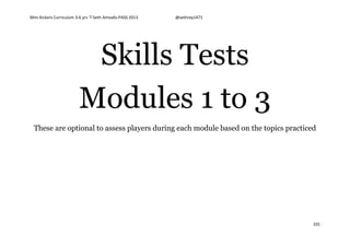 Mini Kickers Curriculum 3-6 yrs Seth Amoafo-PASS 2013 @sethrey1471
101
Skills Tests
Modules 1 to 3
These are optional to assess players during each module based on the topics practiced
 
