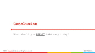 © 2018 inwinSTACK Inc. All rights reserved. CONFIDENTIAL
Conclusion
What should you REALLY take away today?
 