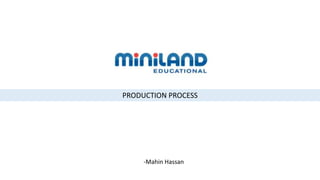 PRODUCTION PROCESS
-Mahin Hassan
 