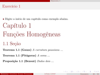 Exercício 1



 Exercício 1


  • Digite o início de um capítulo como exemplo abaixo.

  Capítulo 1
  Funções Homogêneas
  1.1 Seção
  Teorema 1.1 (Gauss) A curvatura gaussiana ...

  Teorema 1.1 (Pitágoras) A soma ...

  Proposição 1.1 (Bezout) Dados dois ...



Bolsista: Jonathan Araujo Fernandes   Bolsista: Carla Mayara LorenzonBolsista: Atemizia Janaina Costa Bazan 32
                                                 UFMS/CPPP                               Seminário     28 / Bo
 