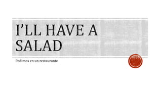 Pedimos en un restaurante 
 