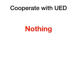 Cooperate with UED
Nothing
 