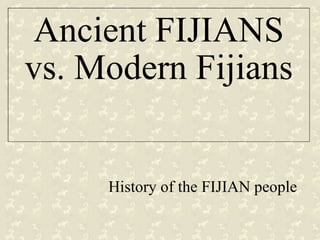 Ancient FIJIANS vs. Modern Fijians History of the FIJIAN people 