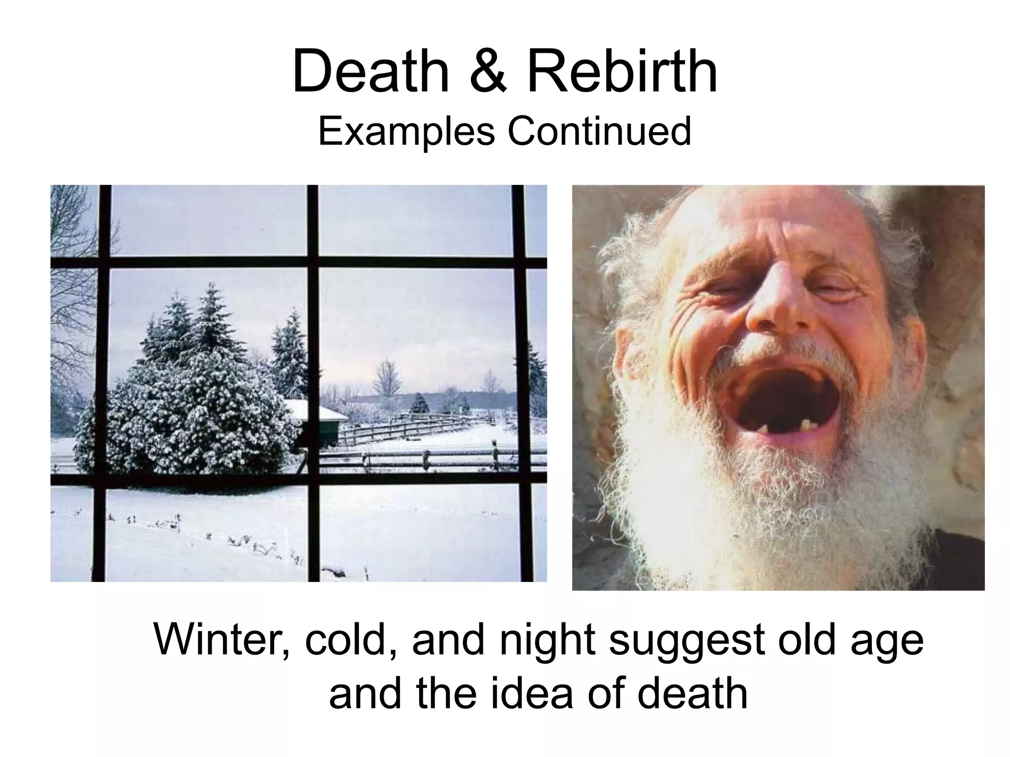 Death & Rebirth
        Examples Continued




Winter, cold, and night suggest old age
         and the idea of death
 