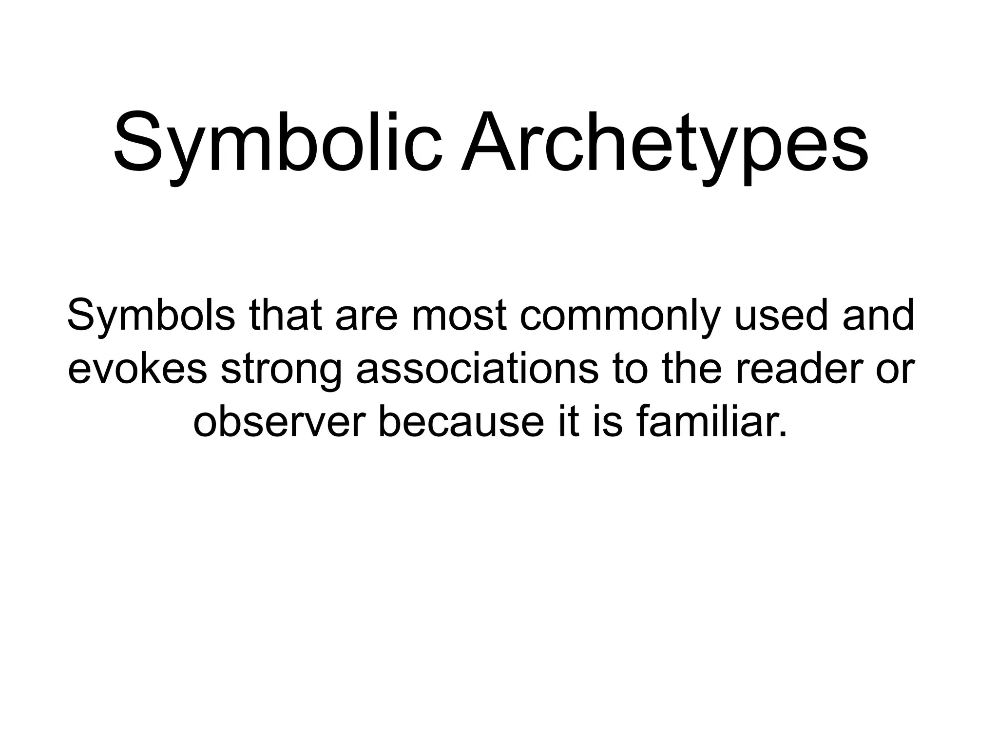 Symbolic Archetypes
Symbols that are most commonly used and
evokes strong associations to the reader or
     observer because it is familiar.
 