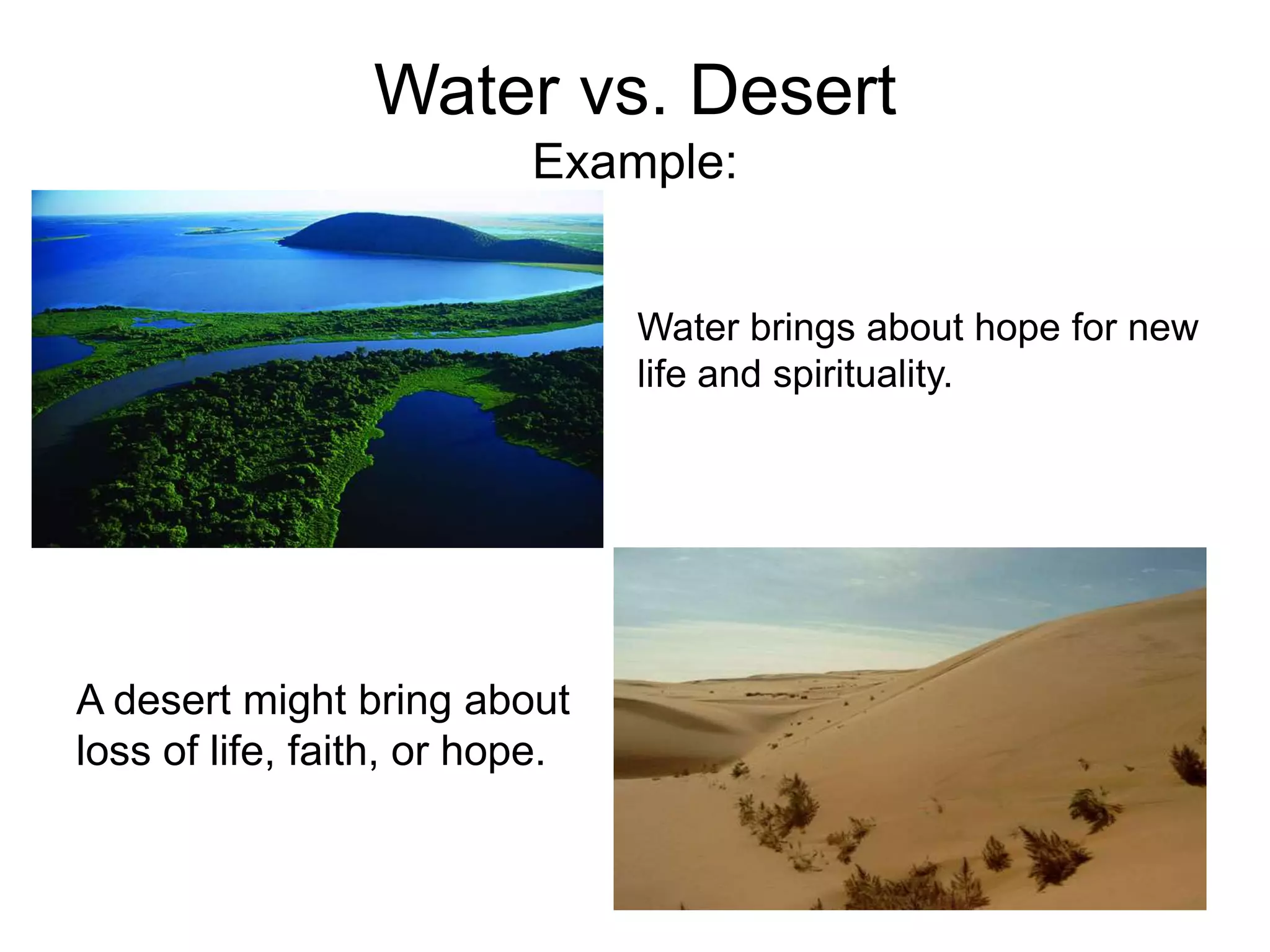 Water vs. Desert
                          Example:


                                Water brings about hope for new
                                life and spirituality.




A desert might bring about
loss of life, faith, or hope.
 