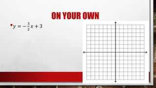 ON YOUR OWN
• 𝑦 = −
3
2
𝑥 + 3
 