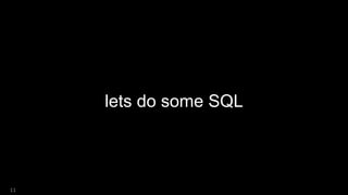 lets do some SQL
11
 